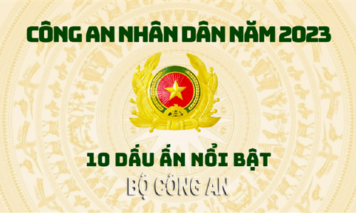 CÔNG AN NHÂN DÂN NĂM 2023 - NHỮNG DẤU ẤN NỔI BẬT